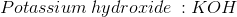 Potassium hydroride : KOH