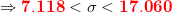 \small \Rightarrow \mathbf{{\color{Red} 7.118 } <\sigma<{\color{Red} 17.060 } }