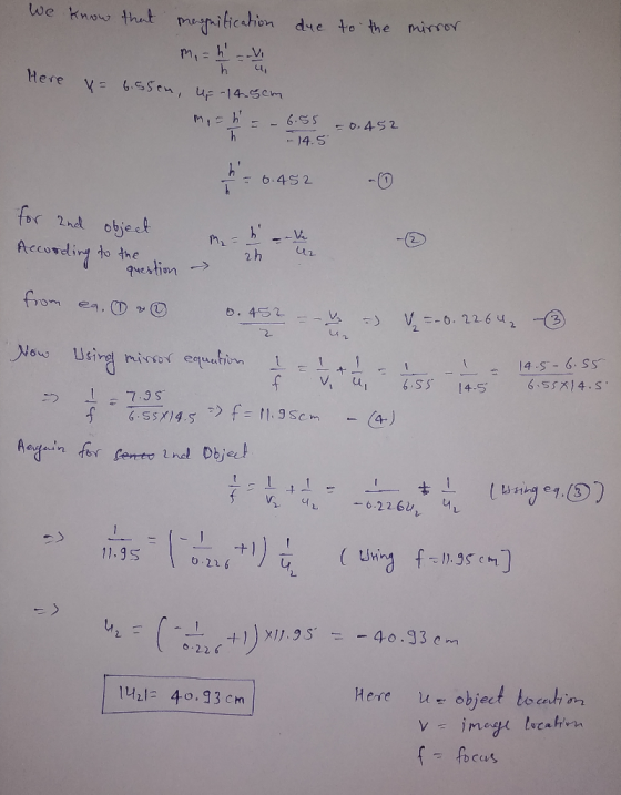 We know that magnification due to the mirror Here v= 6.55em, up-14.5cm mi= b = -6.55 -0.452 - 14.5 = 6.452 for and object me