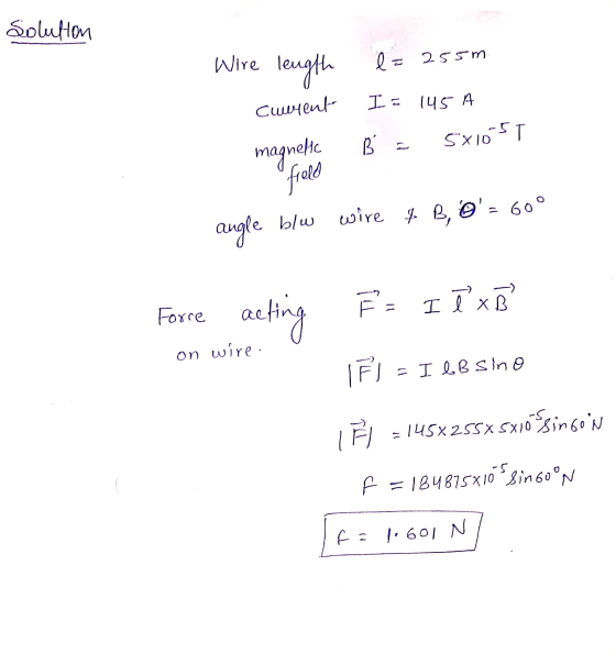 Solution Wire length l= 255m B Client I = 145 A magnetic 5810ST freld angle blu wire 4 B, @ = 60° la Force acting F= I l XB