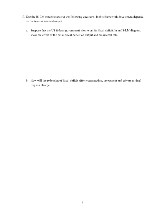 17. Use the IS-LM model to answer the following questions. In this framework, investment depends on the interest rate and out