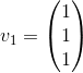 v_1=\begin{pmatrix}1\\ 1\\ 1\end{pmatrix}