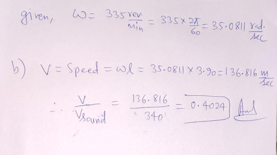 given, W = 335rev. 335X20 =3500811 rado 60 sec b ) V = Speed = Wl = 35-0811 X 3.90=136.816 m sec V = 136.306. – 0.4024) Vsoun