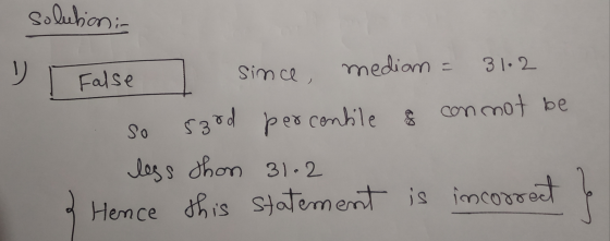 solution in リ so False since, median = median = 31.2 53rd percentile of connot be less than 31.2 Hence this statement is inco