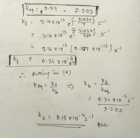 Keq = 0.79 = 2.203 1 Kf = 3.16 x 1013 {- 31030} s- = 3:16 410s oe s! = 3.16 X10% (0.107 210-17) & putting in (A) keq = K = k
