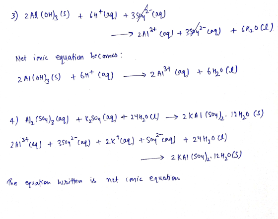 3) ZAL (OH), (s) + Gutlaq) + 3 sol.com) —> 2018* coq) + 35o42caq) + 6M0ce). Net inic equation becomes : 2A1(04)() + 6H+ (aq)