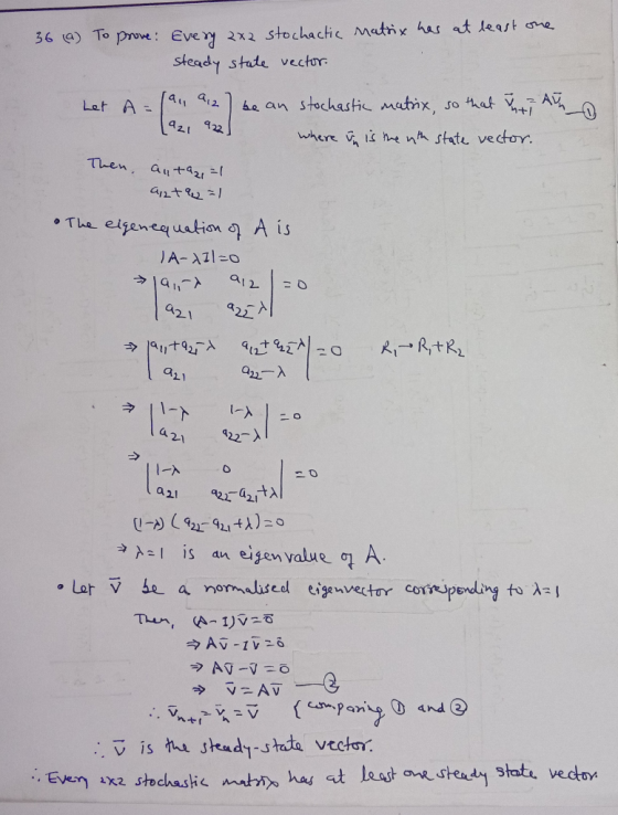 36 (9) To prove: Every 2x2 stochactic Matrix has at least one steady state vector. Let A = au 9,2 921 922 be an stochastic ma
