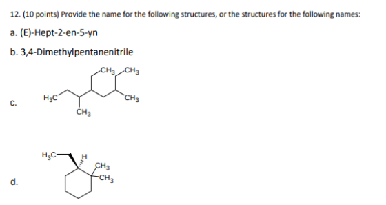 12. (10 points) Provide the name for the following structures, or the structures for the following names: a. (E)-Hept-2-en-5-