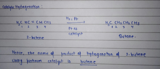 catalytic Hydrogenation : H₂, Pt HC HC = CH CH3 1 2 3 4 HAC CH2 CH2 CH3 1 2 3 4 Pt as catalyst 2-butene Butane. Hence, the na