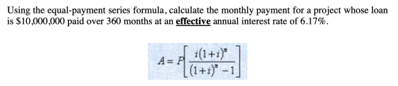 Using the equal-payment series formula, calculate the monthly payment for a project whose loan is $10,000,000 paid over 360 m