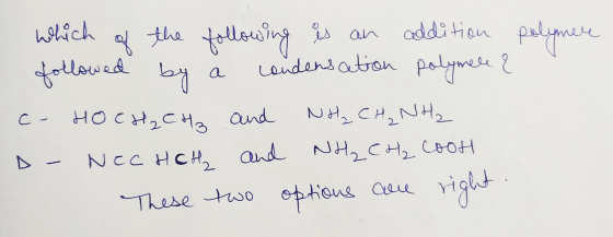 polymere which of the following is an addition followed by a condensation polymere ? c- HOCH₂ CH3 and NH₂ CH₂NH₂ - NECHCH₂ an