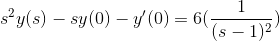 s^2y(s)-sy(0)-y'(0)=6(\frac{1}{(s-1)^2})