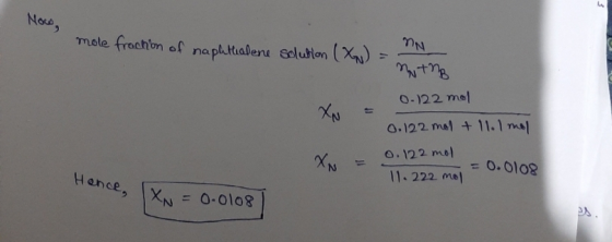3 Now, mole fraction of naphthalene solution (XW) กN mutno 0-122 mol 0.122 mol + 11. Imel 0.122 mol XN 0.0108 Hence, XN 11. 2