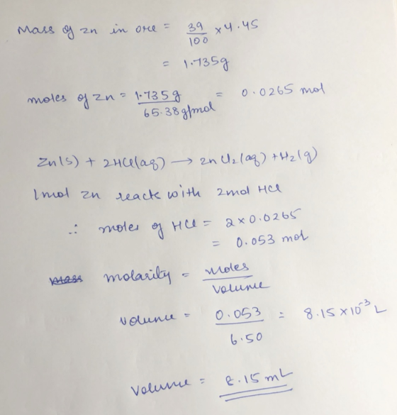 Mass of an in ore = 39 x 4.45 100 = 1.735g moles of Zn = 1.735 g = 0.0265 mol 65.38 g/mol Zuls) + 2Hchlag 2n C2(aq) +H219) In