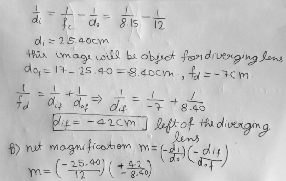 I di 8.15 12 di = 25.40cm this image will be object for diverging lens dor=17-25.40=-8.400m, fd = , fd =-7cm. Itt d die dog -