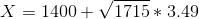 X = 1400 + \sqrt{1715} * 3.49