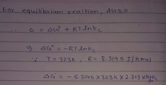 for equilibrium reaction, obso - . o=0G + RT enke 7. AG =-RT anke T= 323k, R= 8.3145 J/kmol AG = – 8.3145 X 323KX 2.303 xlook