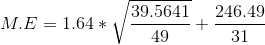 M.E= 1.64 *\sqrt \frac{39.5641}{49}+\frac{246.49}{31}