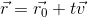 r=ro + tū