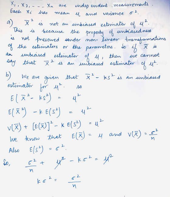 X, X 2,- Each Xi ! are Xn has mean a) X² is is an of 4² b ) We are indep endent measurements. u and variance 62 not an unbias