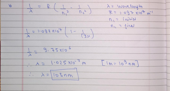 x= worelength R=1.097x107 mi nia initial n = final t = 1-0990107 1- Goud = log7x107 - 9.75010 G x = 1.025X10-7 m Ilm= 109 nm