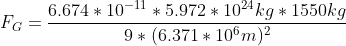 F_{G}=\frac{6.674*10^{-11}*5.972*10^{24}kg*1550kg}{9*(6.371*10^{6}m)^{2}}