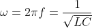 \omega=2\pi f=\frac{1}{\sqrt{LC}}