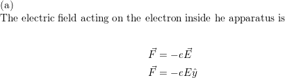 (a) The electric field acting on the electron inside he apparatus is F =-eĒ F = -eEų