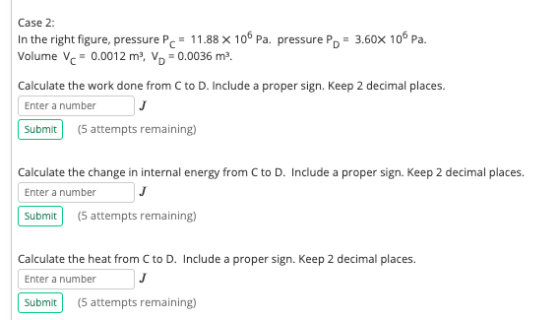 Case 2: In the right figure, pressure P.= 11.88 x 106 Pa. pressure P, = 3.60x 106 Pa. Volume V,= 0.0012 m2, Vn = 0.0036 m3. C