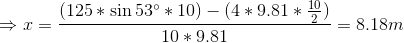 T= (125 * sin 53 * 10) - (4 * 9.81 * ) 10 * 9.81 = 8.18m
