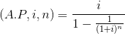 (A.P,i,n)=\frac{i}{1-\frac{1}{(1+i)^{n}}}