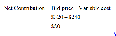 Net Contribution = Bid price - Variable cost = $320-$240 = $80