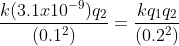 \frac{k(3.1x10^{-9})q_{2}}{(0.1^{2})}=\frac{kq_{1}q_{2}}{(0.2^{2})}
