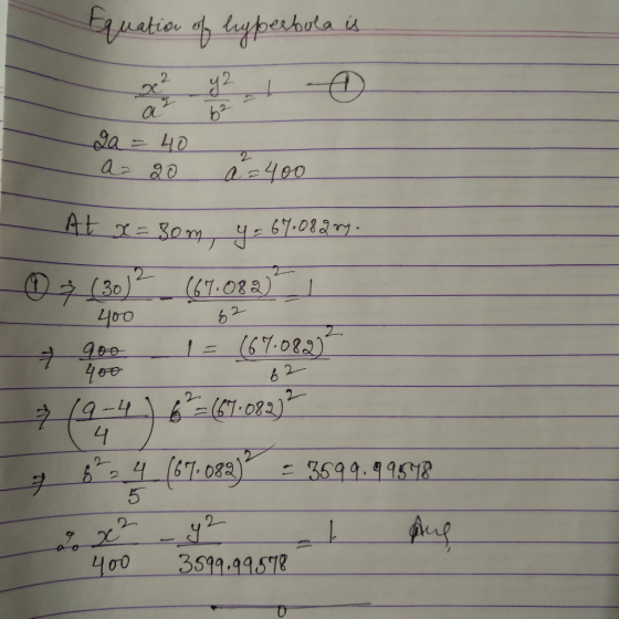 Equation of hyperbola is ga = 40 a 20 a 400 At x = 30m, 45 67.08@ oy. 03 (30)2 (67.082) 900 1= (67.082) 400 400 82 62 7 674 (