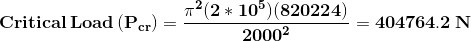 \mathbf{Critical \,Load \,(P_{cr})=\frac{\pi^2(2*10^5)(820224)}{2000^2}=404764.2 \,N}