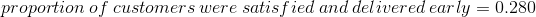 proportion\: of\: customers\:were \:satisfied\: and \:delivered \:early = 0.280