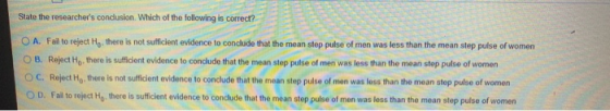 State the researchers conclusion. Which of the following is correct? O A. Fail to reject Hy, there is not sufficient evidenc