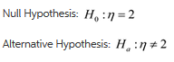Null Hypothesis: H:n = 2 Alternative Hypothesis: H,:n 2
