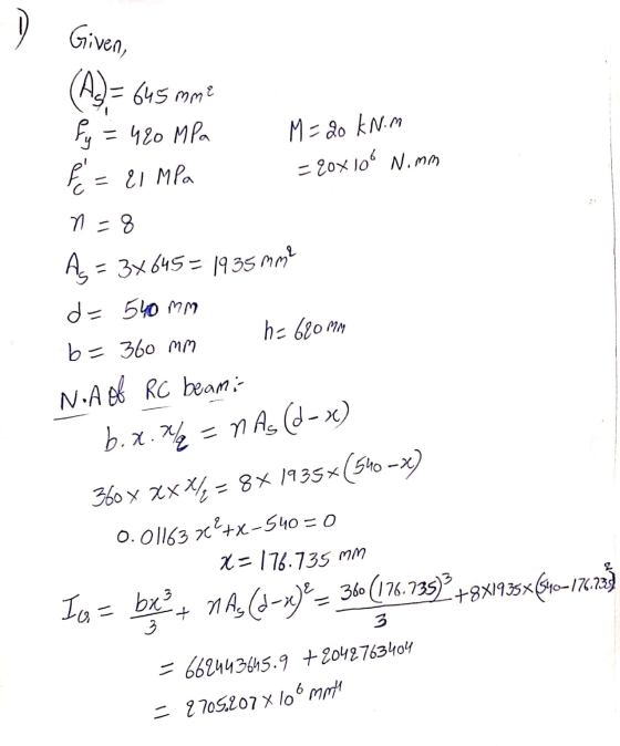 Given, - 20x 10° Nimm ll (A) = 645 mme fy = 420 MPa M-20 KNM E = {1 MPa n=8 Ag = 3x645= 1935 mm2 d=540 mm D > noc b=360 mm h=