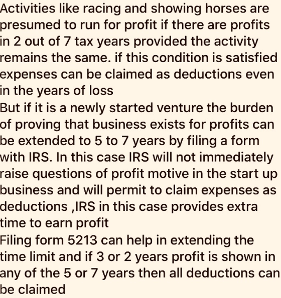 Activities like racing and showing horses are presumed to run for profit if there are profits in 2 out of 7 tax years provide