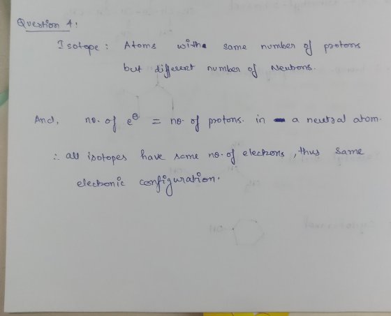 Question 4 Isotope: Atoms witha different same number of pastons but number of Mentions. And, no of e o no- of protons, in a