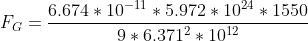 F_{G}=\frac{6.674*10^{-11}*5.972*10^{24}*1550}{9*6.371^{2}*10^{12}}