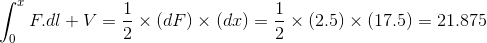 \int_{0}^{x}F.dl + V = \frac{1}{2}\times (dF)\times (dx) = \frac{1}{2}\times (2.5)\times (17.5) =21.875