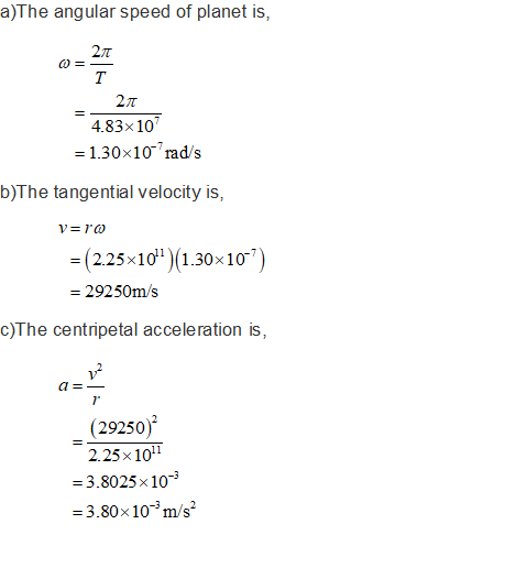 a)The angular speed of planet is, - 2r L 4.83x107 = 1.30x10 rads b)The tangential velocity is, v=ro = (2.25*10) (1.30x107)