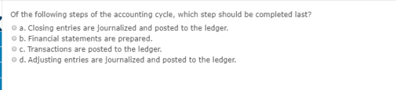 of the following steps of the accounting cycle, which step should be completed last? a. Closing entries are journalized and p