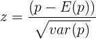 \large z = \frac{(p - E(p))}{\sqrt{var(p)}}