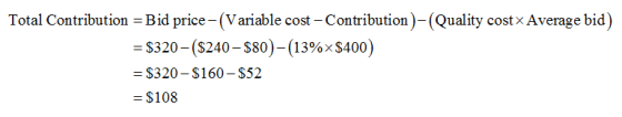 Total Contribution =Bid price-(Variable cost - Contribution)-(Quality cost x Average bid) = $320-($240 – $80)-(13%*$400) = $3