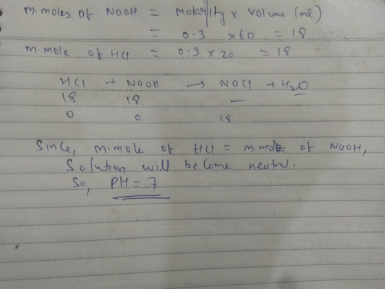 m. moles of NooH = = mimole of HCL = Molarlity & volume (me) 0.3 x60 3.18 0.9x20 - 18 HCI & Naon - Nach tho of NOOH, Since, m