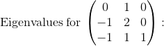 \mathrm{Eigenvalues\:for\:}\begin{pmatrix}0&1&0\\ -1&2&0\\ -1&1&1\end{pmatrix}:\quad
