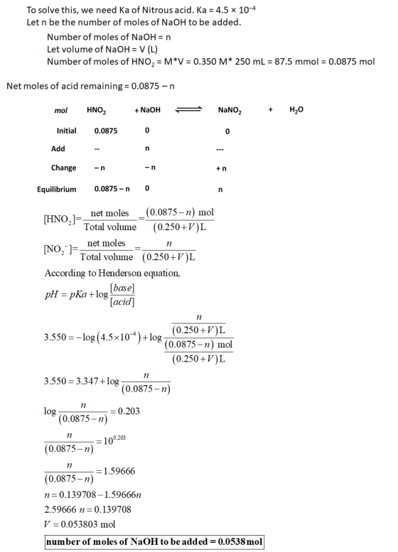 To solve this, we need ka of Nitrous acid. Ka = 4.5 x 10-4 Let n be the number of moles of NaOH to be added. Number of moles